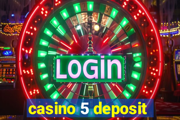 casino 5 deposit