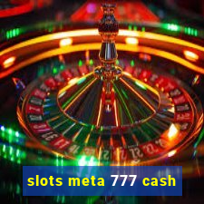 slots meta 777 cash