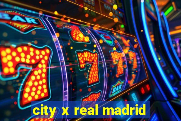 city x real madrid