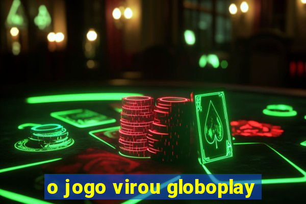 o jogo virou globoplay