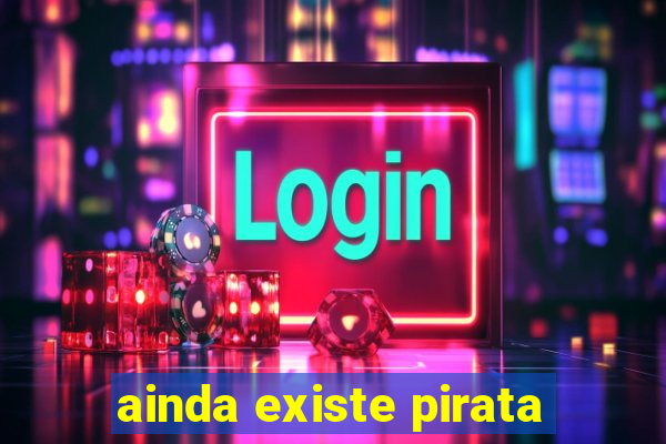 ainda existe pirata