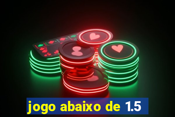 jogo abaixo de 1.5