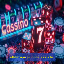 athletico-pr onde assistir