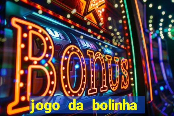 jogo da bolinha ganhar dinheiro