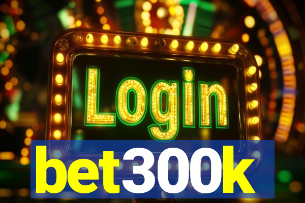 bet300k