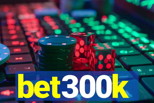 bet300k