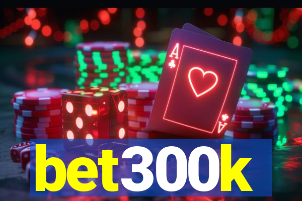 bet300k