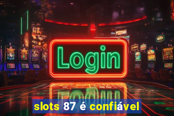 slots 87 é confiável