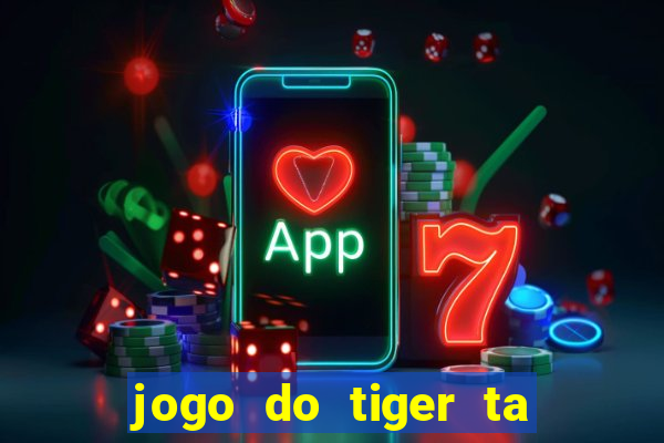 jogo do tiger ta pagando agora