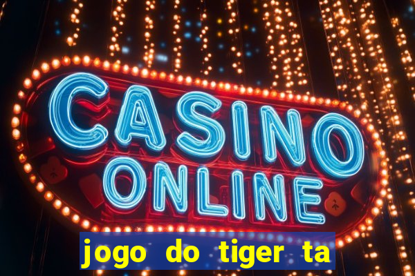 jogo do tiger ta pagando agora