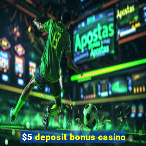 $5 deposit bonus casino