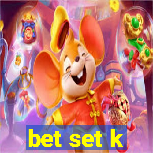 bet set k