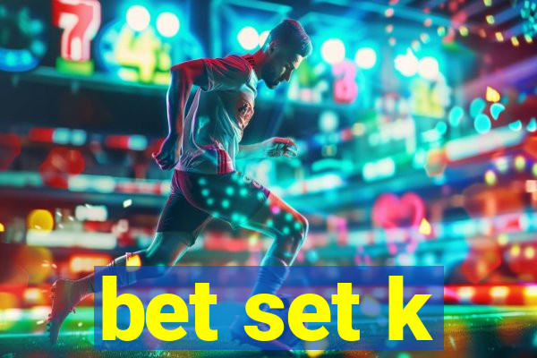 bet set k