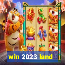 win 2023 land