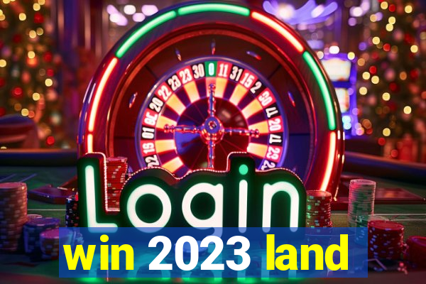 win 2023 land