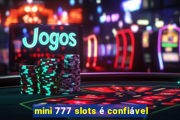 mini 777 slots é confiável