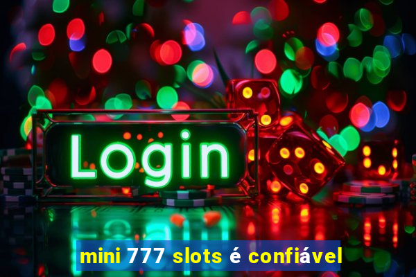 mini 777 slots é confiável