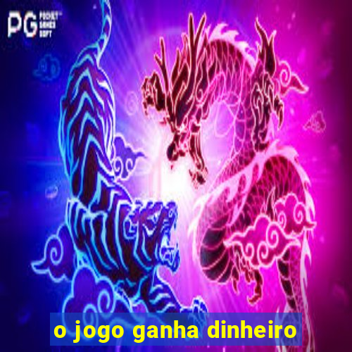 o jogo ganha dinheiro