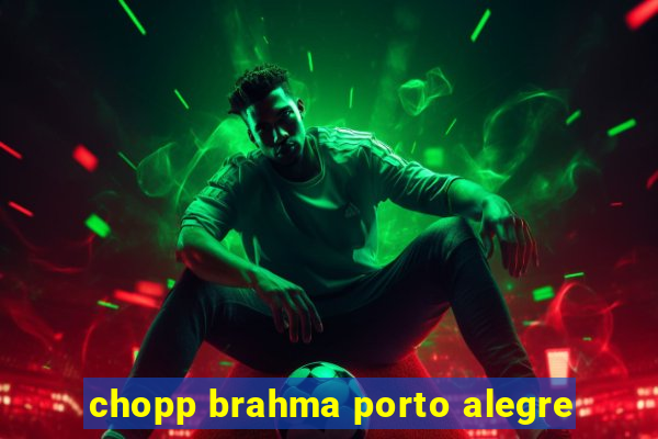 chopp brahma porto alegre