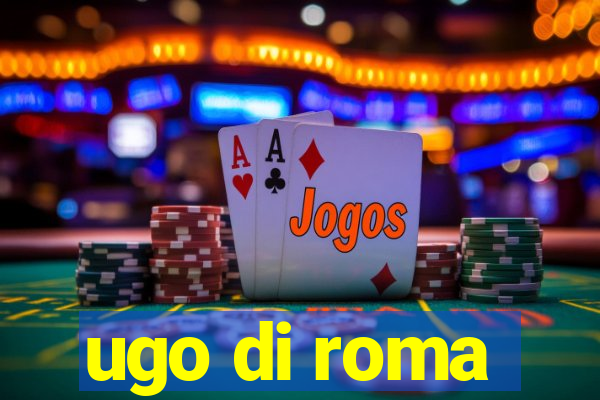 ugo di roma