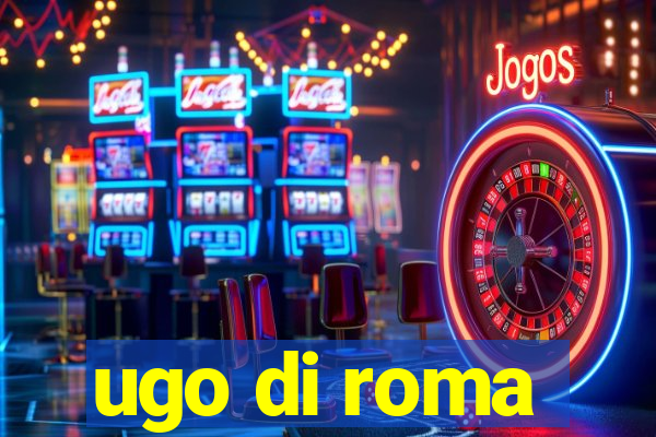 ugo di roma