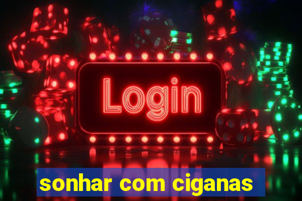 sonhar com ciganas