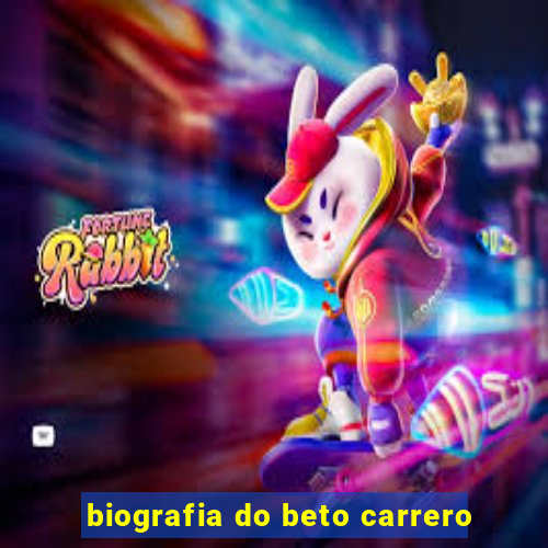 biografia do beto carrero