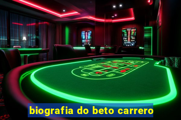 biografia do beto carrero