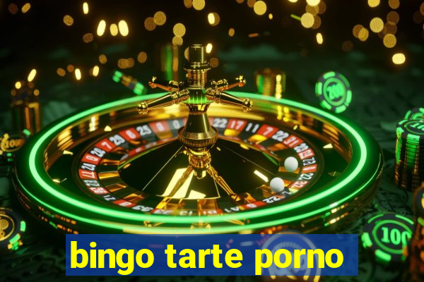 bingo tarte porno