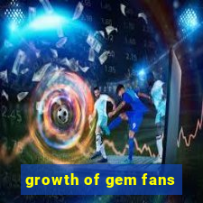 growth of gem fans