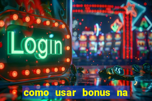 como usar bonus na estrela bet