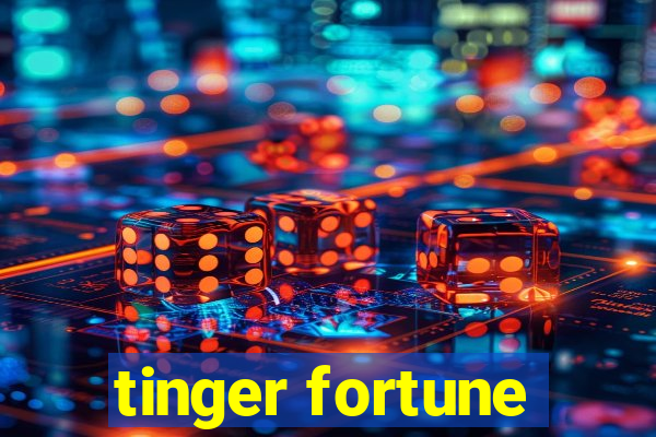 tinger fortune