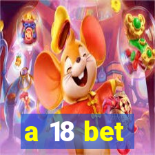 a 18 bet