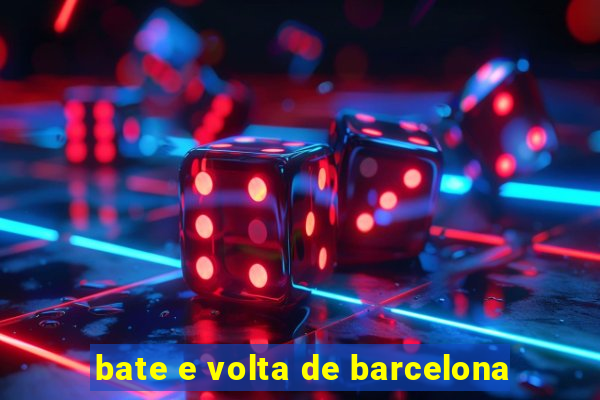 bate e volta de barcelona