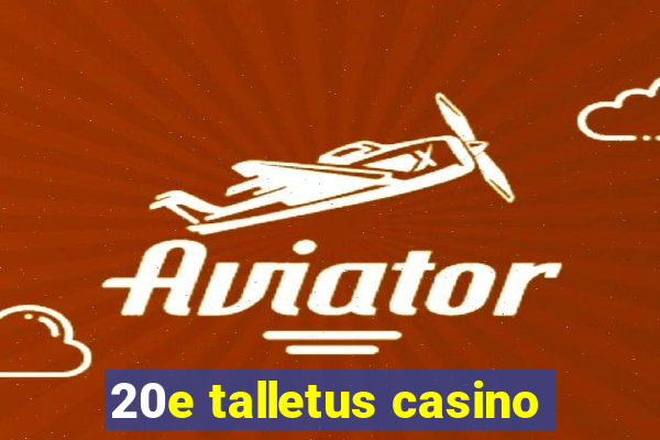 20e talletus casino