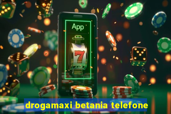 drogamaxi betania telefone