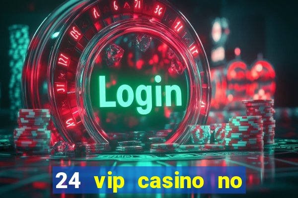 24 vip casino no deposit bonus codes 2022