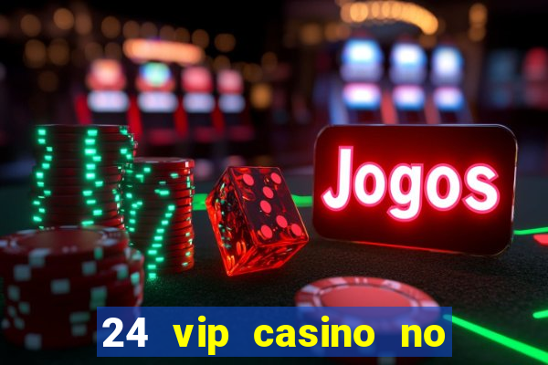 24 vip casino no deposit bonus codes 2022