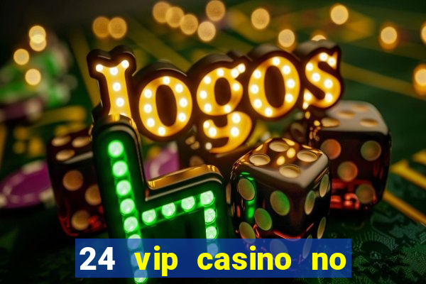 24 vip casino no deposit bonus codes 2022