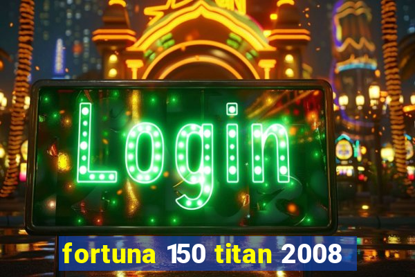 fortuna 150 titan 2008