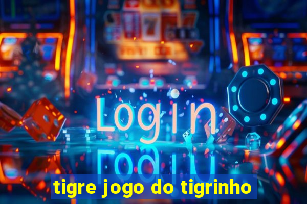 tigre jogo do tigrinho