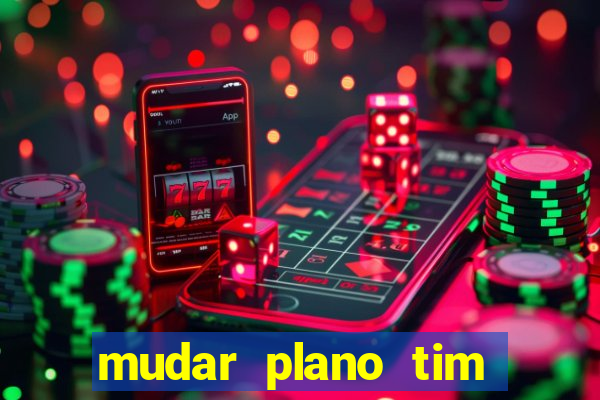 mudar plano tim mais barato