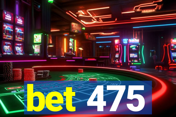 bet 475