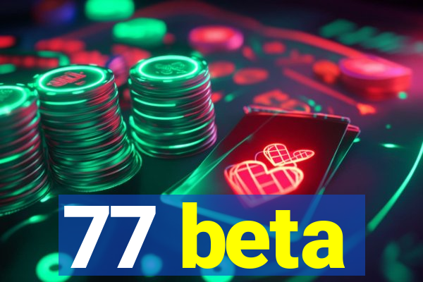 77 beta