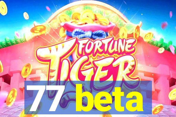 77 beta