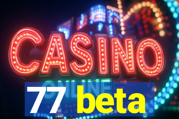 77 beta