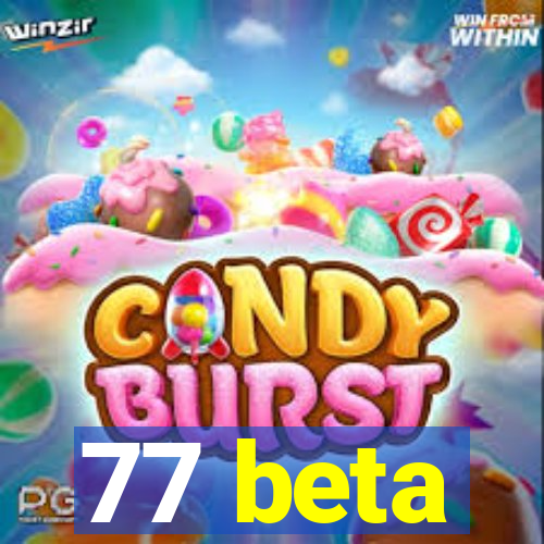 77 beta