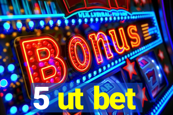 5 ut bet