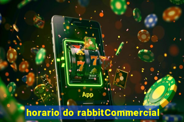 horario do rabbitCommercial