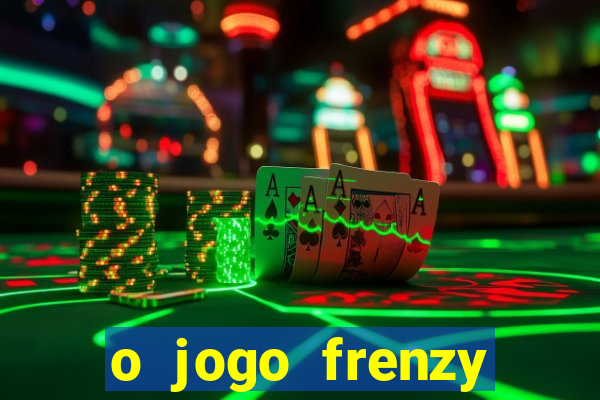 o jogo frenzy slots paga mesmo